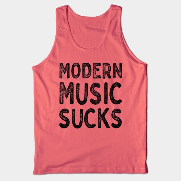 Modern Music Sucks / Funny Music Lover Gift Design Tank Top by DankFutura